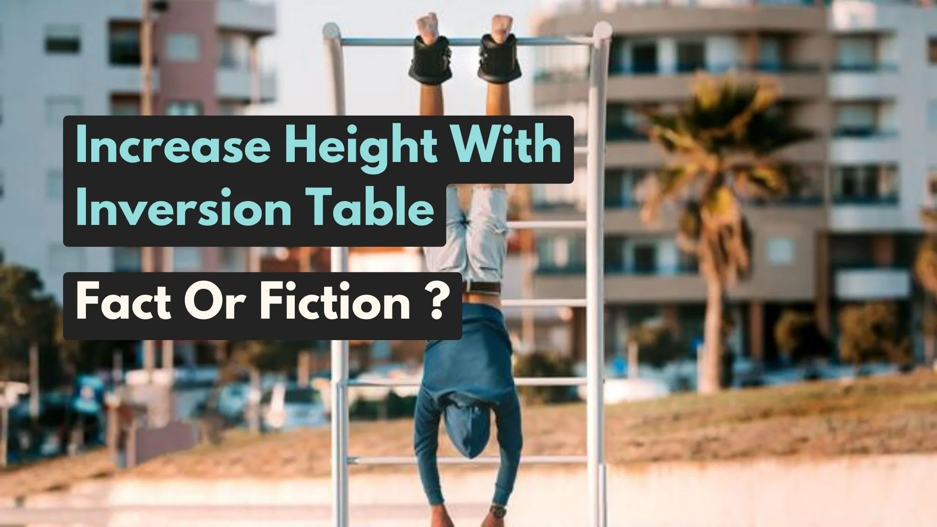 Increase Height With Inversion Table : Fact or Fiction?